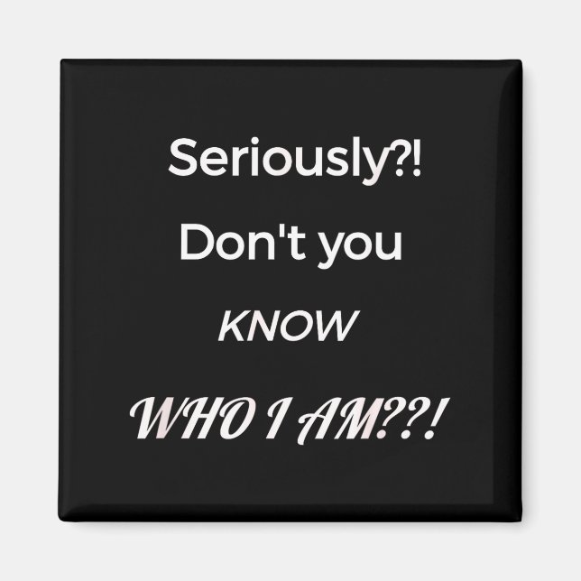 Imán Funny Don't You Know Who I Am_ Statement Gift  (Frente)