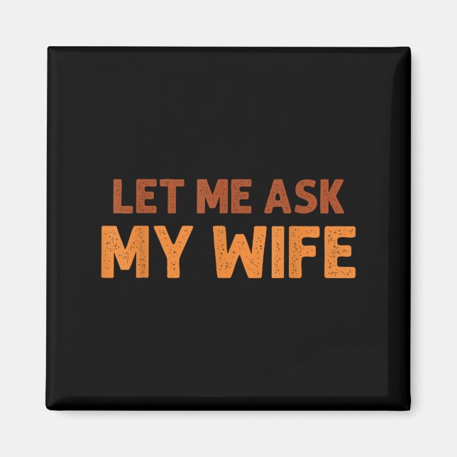 Imán Funny Husband Let Me Ask My Wife Quote Humor  (Frente)