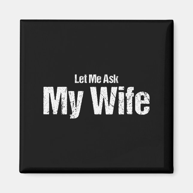 Imán Funny Husband Saying Let Me Ask My Wife Humor Coup (Frente)