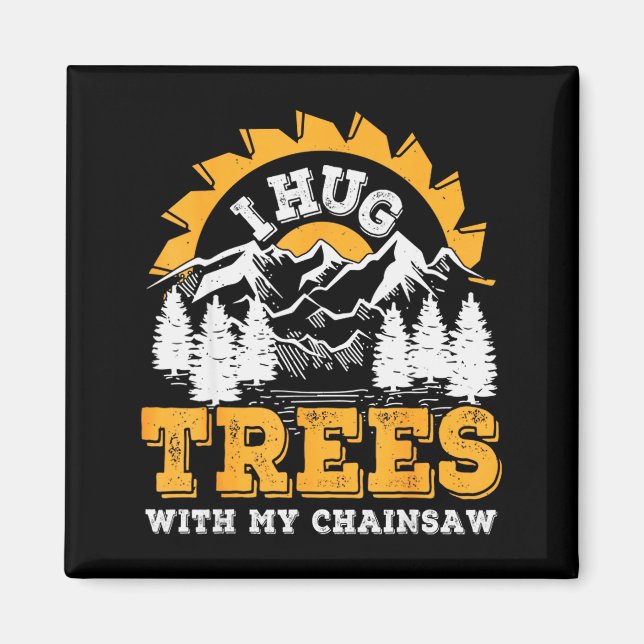 Imán Funny I Hug Trees Chainsaw Logger Mountain Design  (Frente)