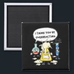 Imán Funny I Think You're Overreacting Science Laborato<br><div class="desc">Funny I Think You're Overreacting Science Laborato</div>