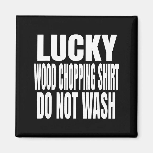 Imán Funny Lucky Wood Chopng Shirt Do Not Wash Quote  (Frente)