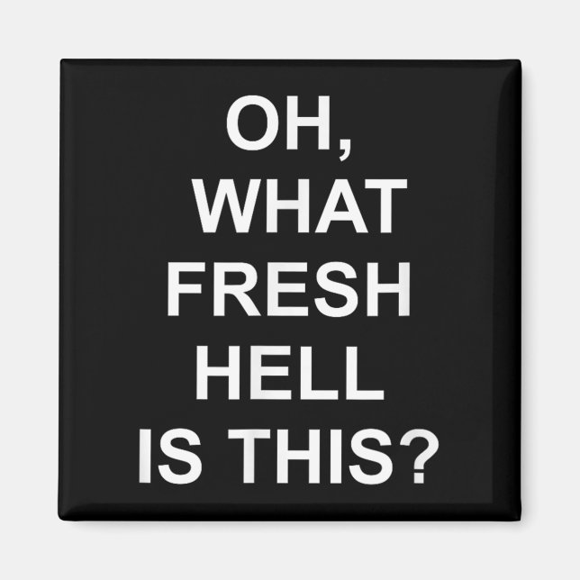 Imán Funny, Oh What Fresh Hell Is This, Joke Sarcastic  (Frente)