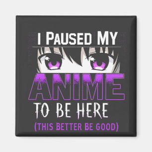 Imán He Pausado mi anime para estar aquí, mejor que sea