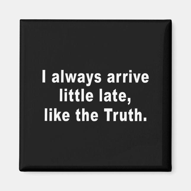 Imán I Always Arrive Little Late Like The Truth Funny S (Frente)