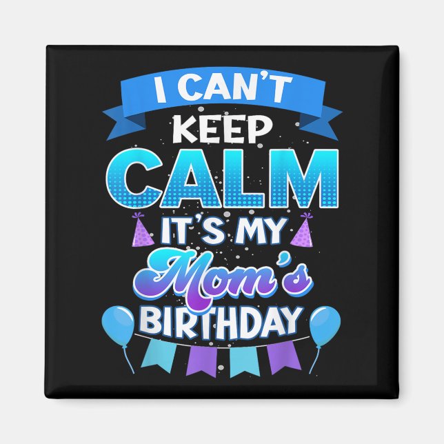 Imán I Cant Keep Calm Its My Mom Birthday Shirt Bday  (Frente)
