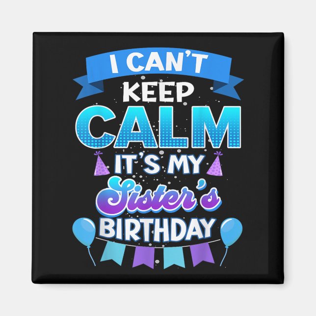 Imán I Cant Keep Calm Its My Sister Birthday Shirt Bday (Frente)