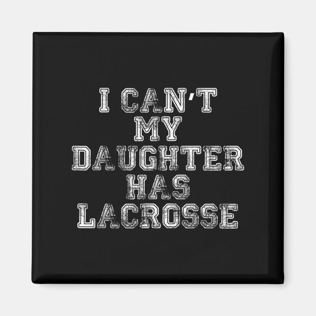Imán I Can't My Daughter Has Lacrosse Lax Mom Dad  (Frente)