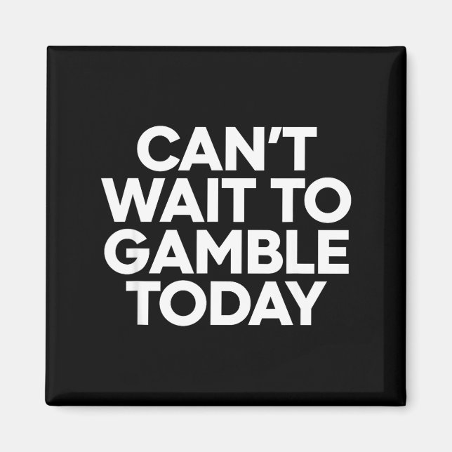 Imán I Cant Wait To Gamble Today Funny Gambling  (Frente)