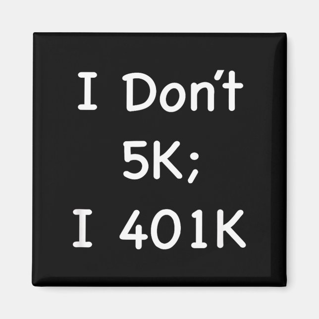 Imán I Don't 5k; I 401k Funny Retiree  (Frente)
