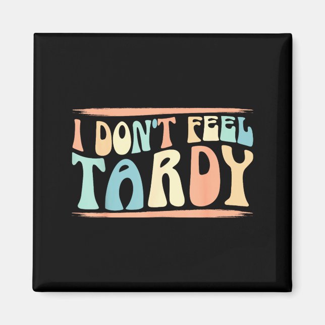 Imán I Don't Feel Tardy Tardiness Funny Sayings Distres (Frente)