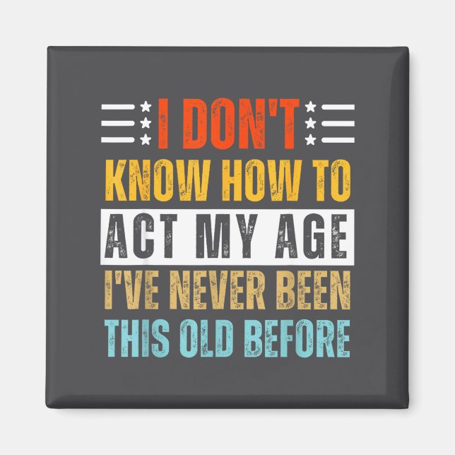 Imán I Don't Know How To Act My Age Funny Old Birthday  (Frente)