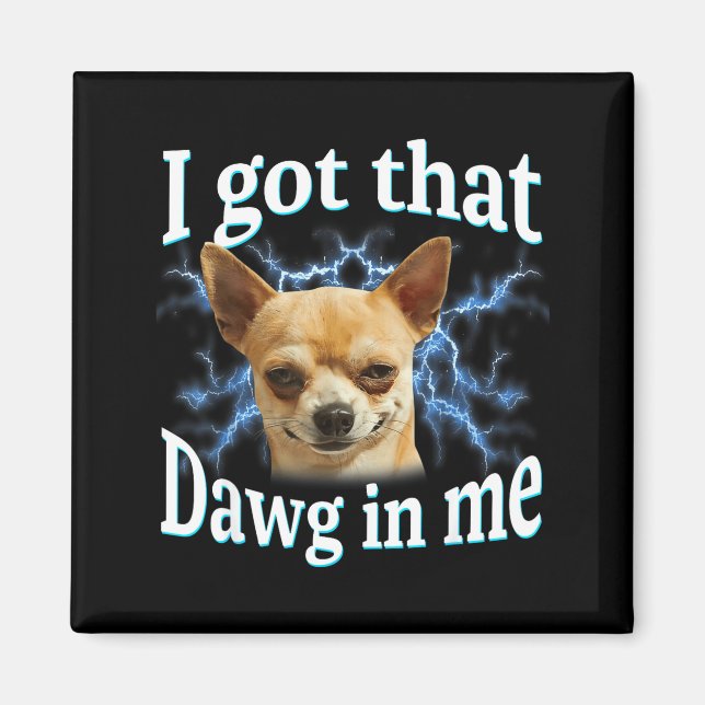 Imán I Got That Dawg In Me Funny Dog Chihuahua Lovers M (Frente)