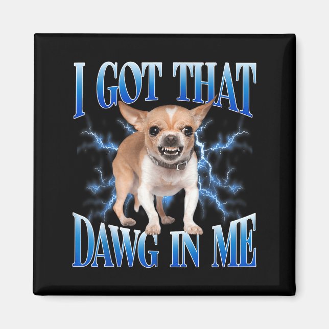 Imán I Got That Dawg In Me Funny Dog Chihuahua Lovers M (Frente)
