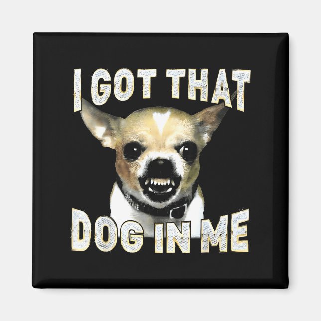 Imán I Got That Dog In Me Funny Dog Chihuahua Lovers Me (Frente)