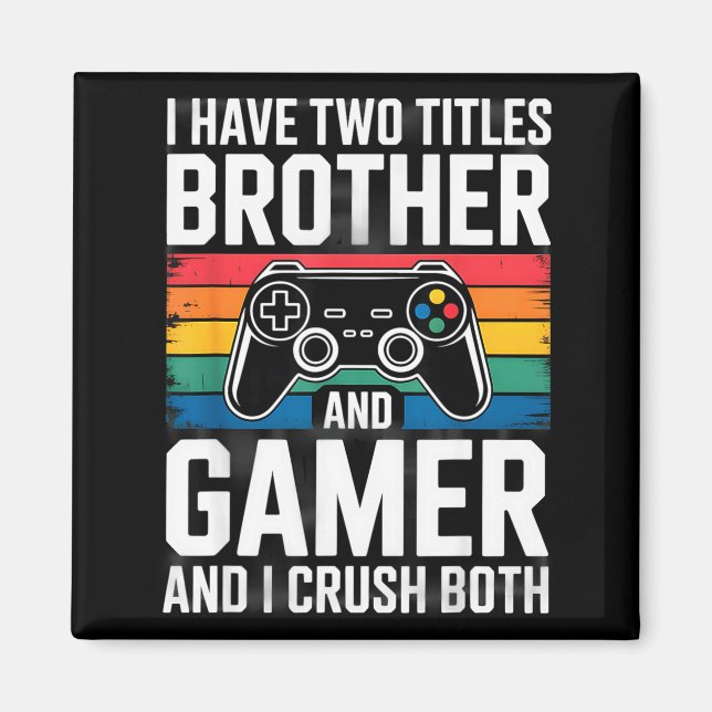 Imán I Have Two Titles Brother And Gamer I Crush Both  (Frente)