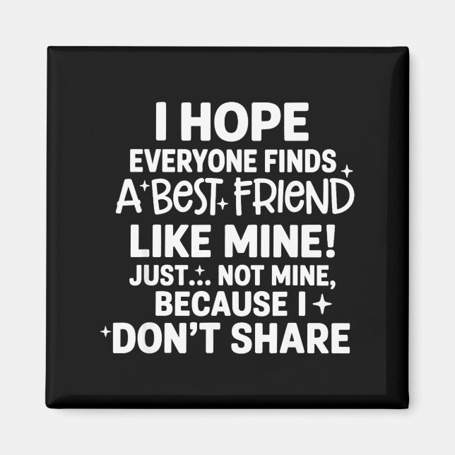 Imán I Hope Everyone Finds A Friend Like Mine Just Not  (Frente)