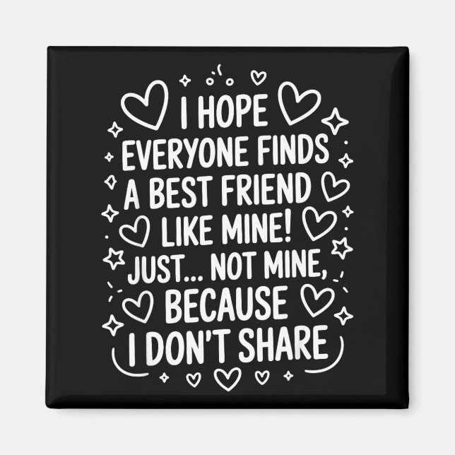 Imán I Hope Everyone Finds A Friend Like Mine Just Not  (Frente)