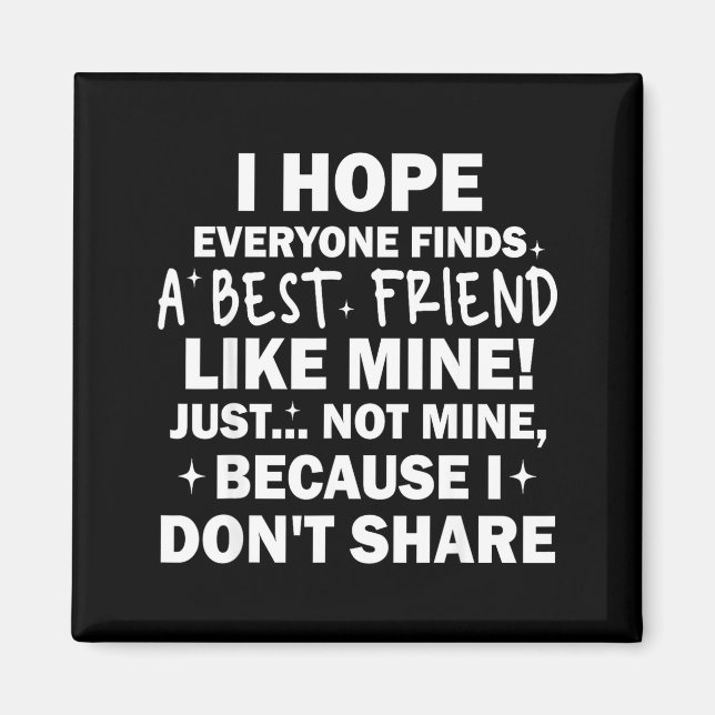 Imán I Hope Everyone Finds A Friend Like Mine Just Not  (Frente)