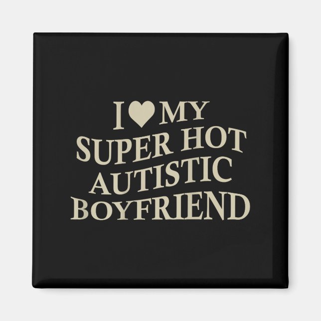 Imán I Love My Super Hot Autistic Boyfriend Funny Tee O (Frente)