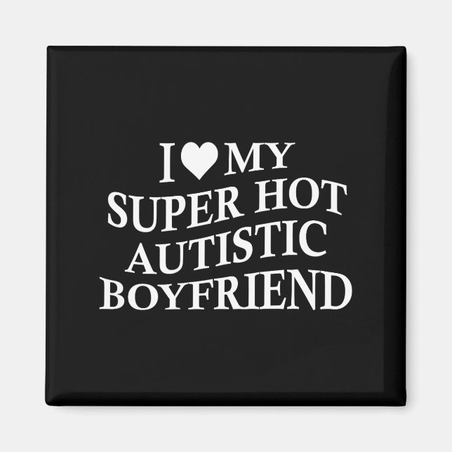 Imán I Love My Super Hot Autistic Boyfriend Funny Tee O (Frente)