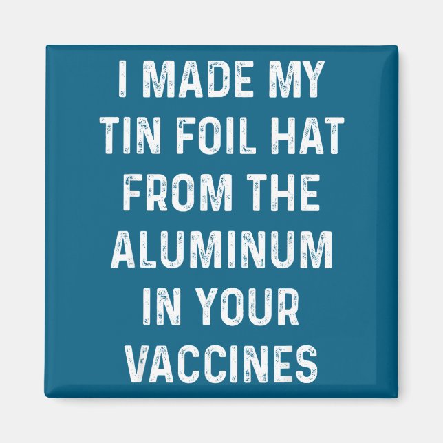 Imán I Made My Tin Foil Hat From The Aluminum In Your V (Frente)