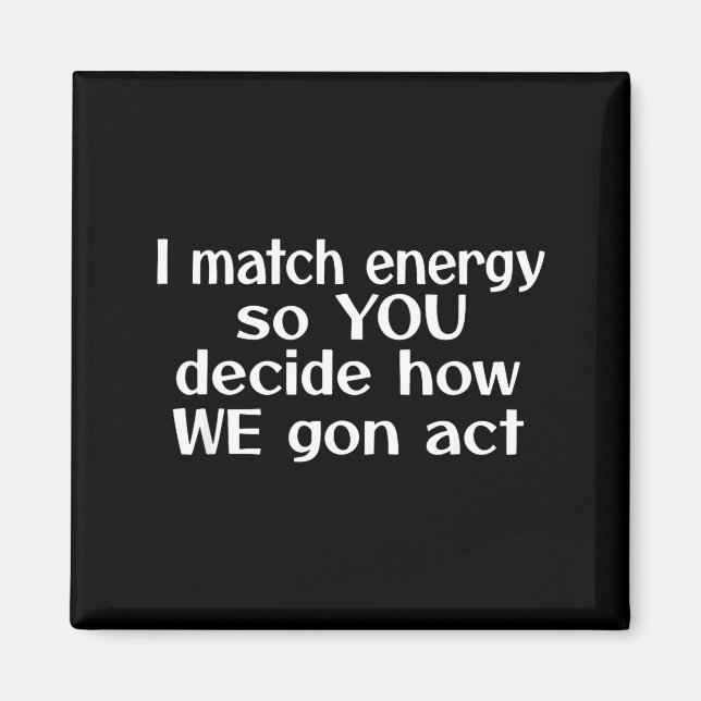 Imán I Match Energy So You Decide How We Gon Act  (Frente)