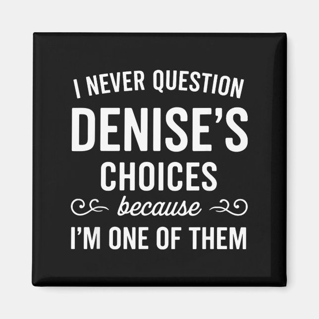 Imán I Never Question Denise's Choices Because I'm One  (Frente)