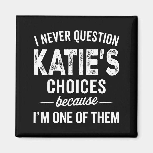 Imán I Never Question Katie’s Choices - Katie D Name  (Frente)