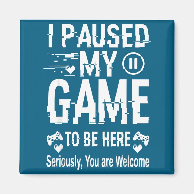 Imán I Paused My Game To Be Here Funny Sarcastic Gamer  (Frente)