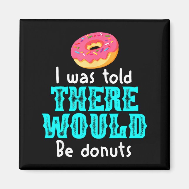 Imán I Was Told There Would Be Donuts Funny Office Joke (Frente)