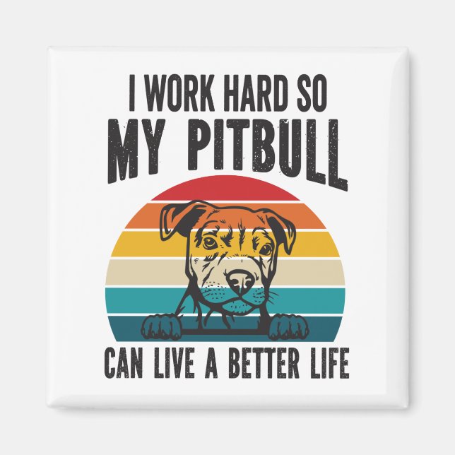 Imán I Work Hard So My Pitbull Can Have A Better Life (Frente)