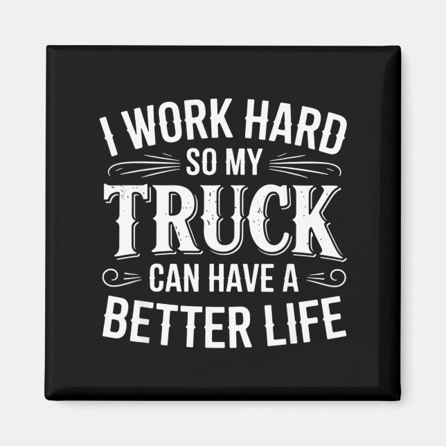 Imán I Work Hard So My Truck Can Have A Better Life Tru (Frente)