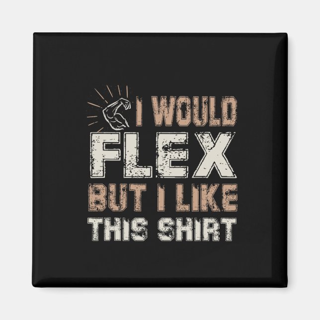 Imán I Would Flex But I Like This Shirt Muscles  (Frente)