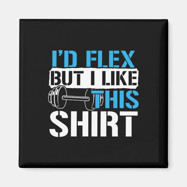 Imán I'd Flex But I Like This Shirt - Funny Bodybuildin (Frente)