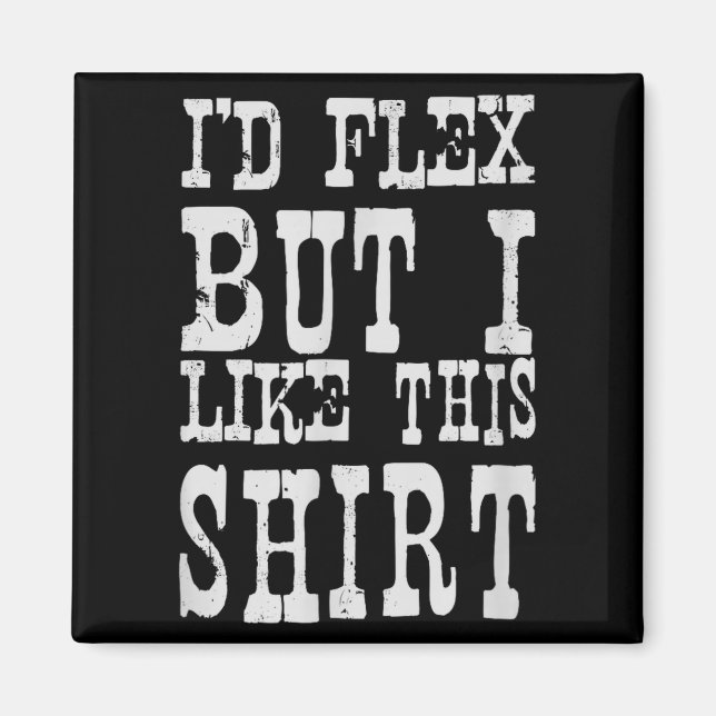 Imán I'd Flex But I Like This Shirt _ Funny Gym Motivat (Frente)