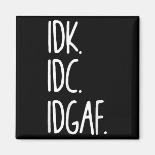 Imán Idk Idc Idgaf - Gracioso Sarcástico Que No Sé Que 