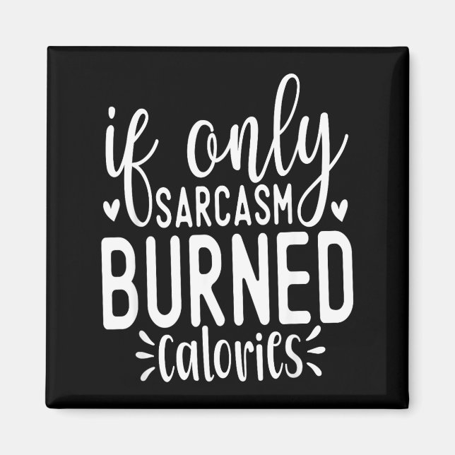 Imán If Only Sarcasm Burned Calories Funny Sarcastic Qu (Frente)