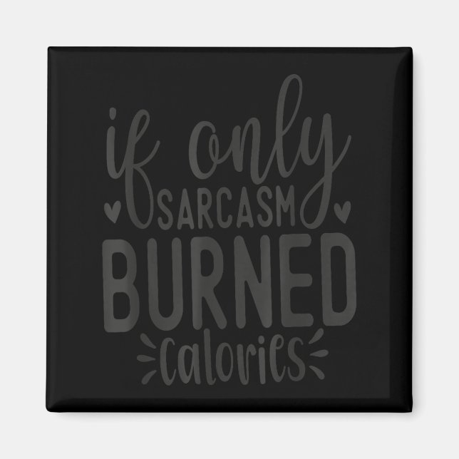 Imán If Only Sarcasm Burned Calories Funny Sarcastic Qu (Frente)