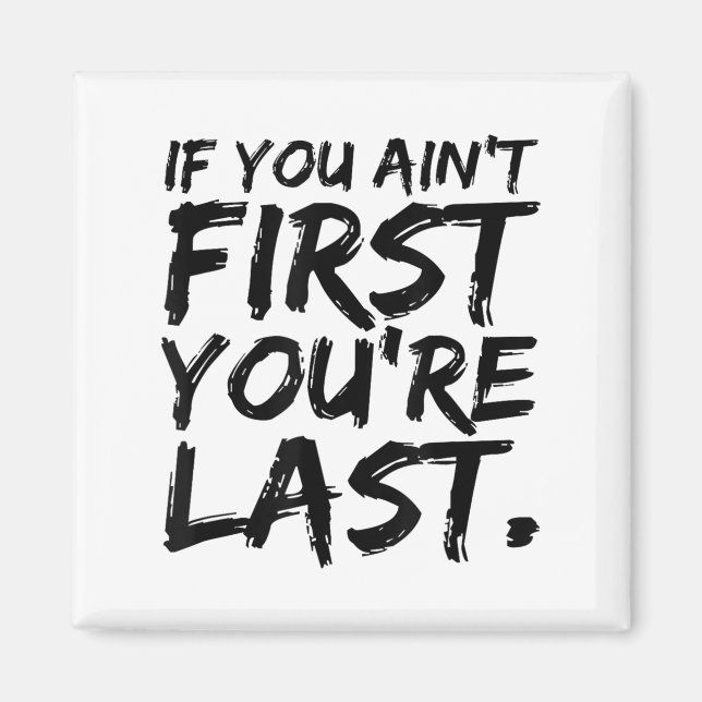 Imán If You Ain't First You're Last Funny Motivational  (Frente)