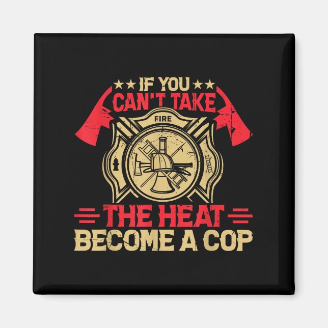 Imán If You Can't Take The Heat Become A Cop Firefighti (Frente)