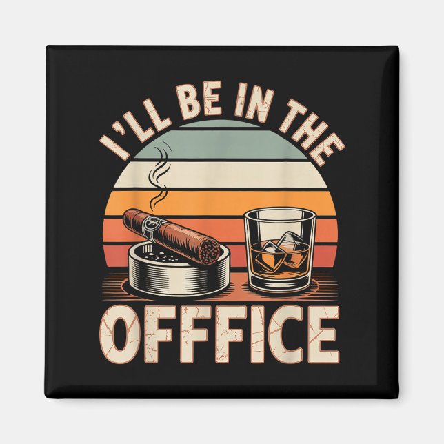 Imán I'll Be In The Office Cigar - Bourbon Whiskey Dad  (Frente)