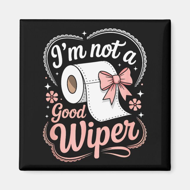 Imán I'm Not A Good Wiper Funny Adult Humor New Dad Mom (Frente)