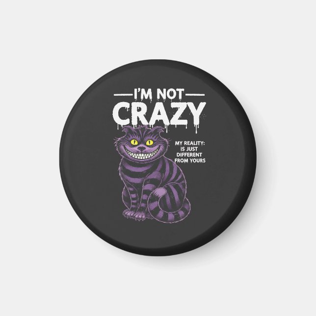 Imán I'm Not Crazy My Reality Is Different Cheshire Cat (Frente)