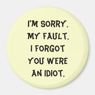 Imán I'm Sorry. Mi culpa. Olvidé que eras un idiota.