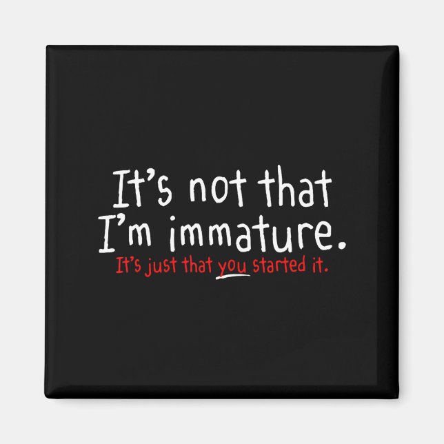 Imán It's Not That I'm Immature Funny Humor Sarcasm Say (Frente)