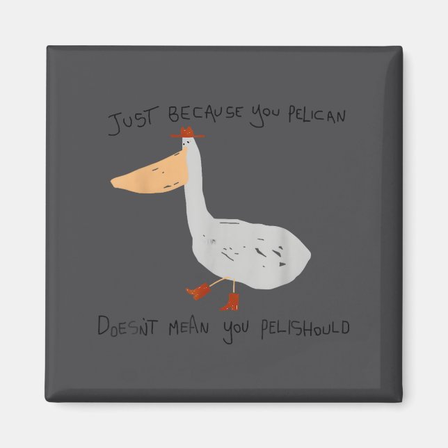 Imán Just Because You Pelican Doesn't Mean You Pelishou (Frente)
