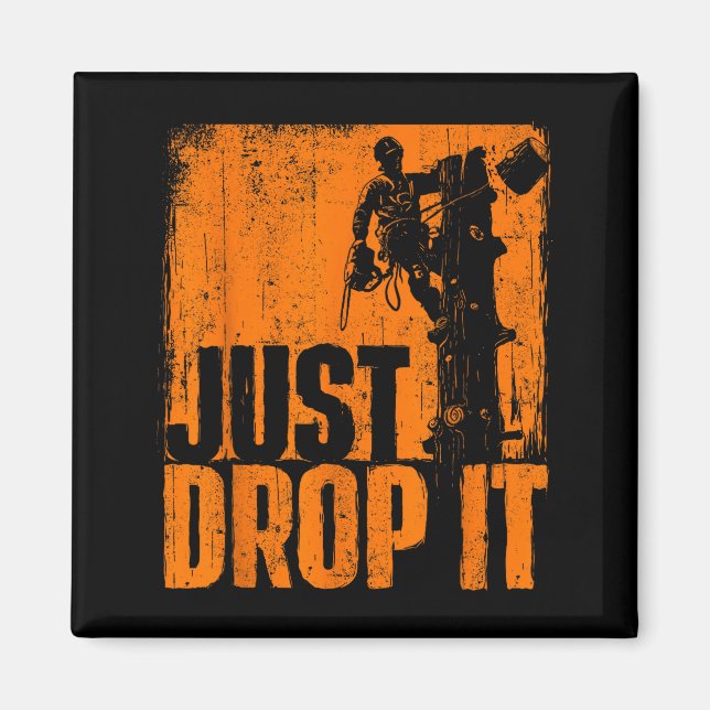 Imán Just Drop It - Arborist Tree Surgeon Lumberjack Wo (Frente)