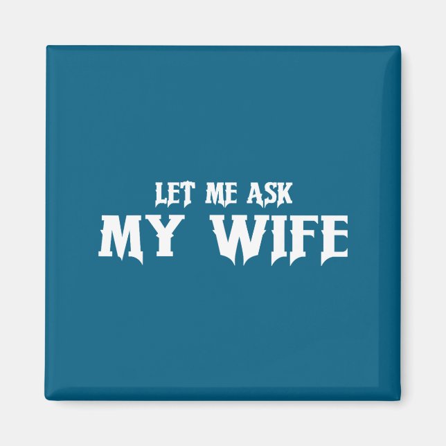 Imán Let Me Ask My Wife She Said No Funny Husband  (Frente)