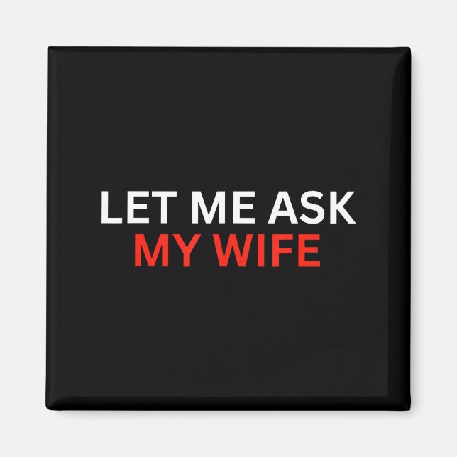 Imán Let Me Ask My Wife, She Said No Funny Saying  (Frente)